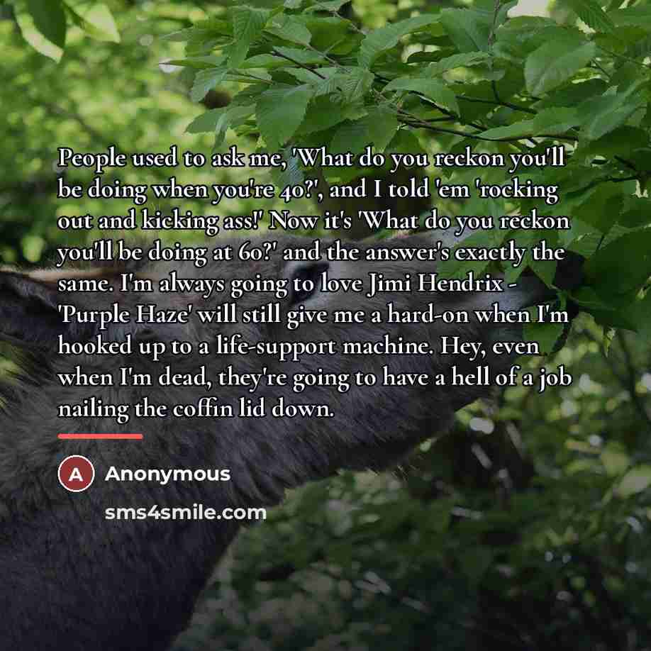 “People used to ask me, 'What do you reckon you'll…” quote by Anonymous