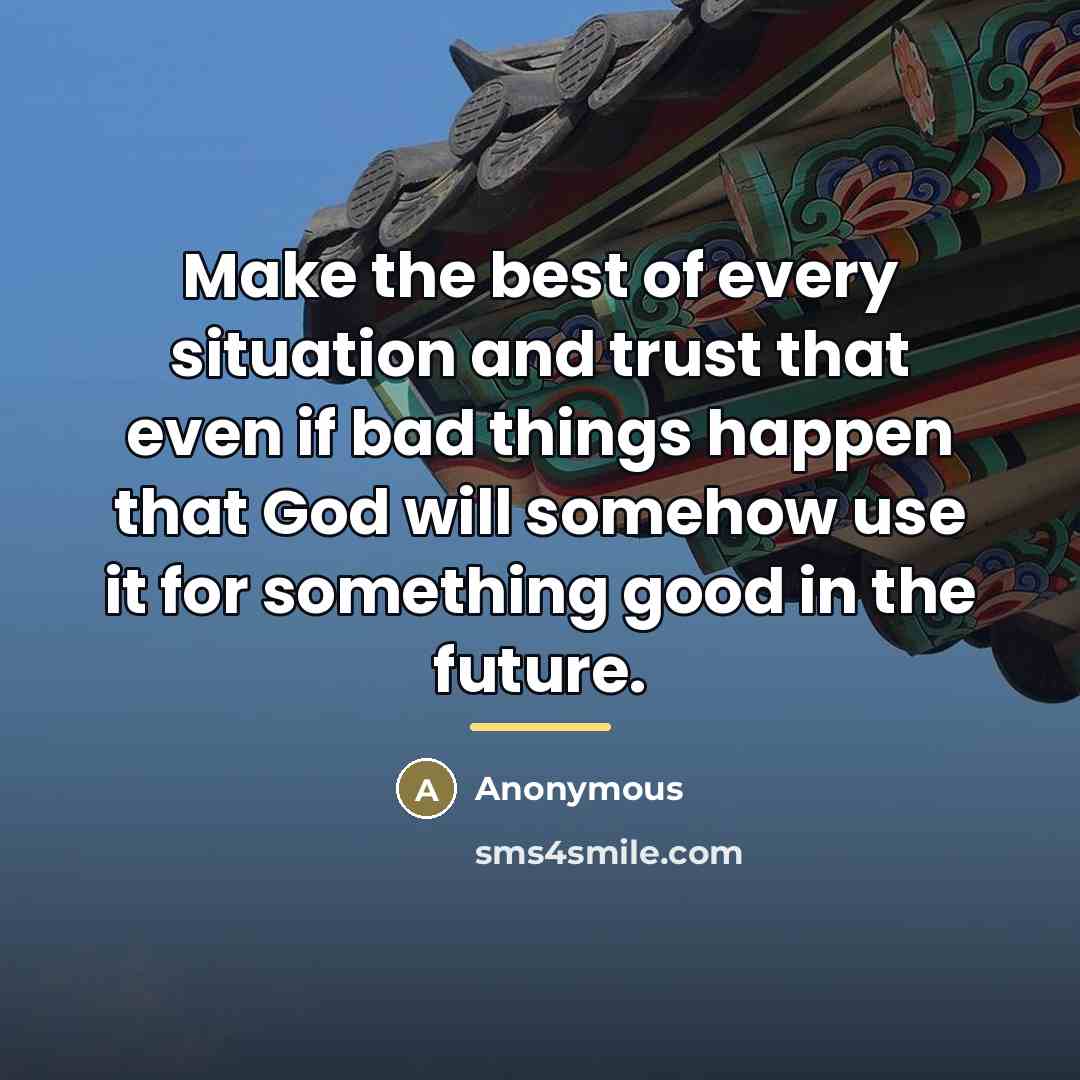 “Make the best of every situation and trust that even…” quote by Anonymous