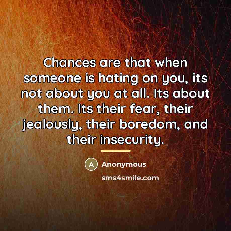 “Chances are that when someone is hating on you, its…” quote by Anonymous