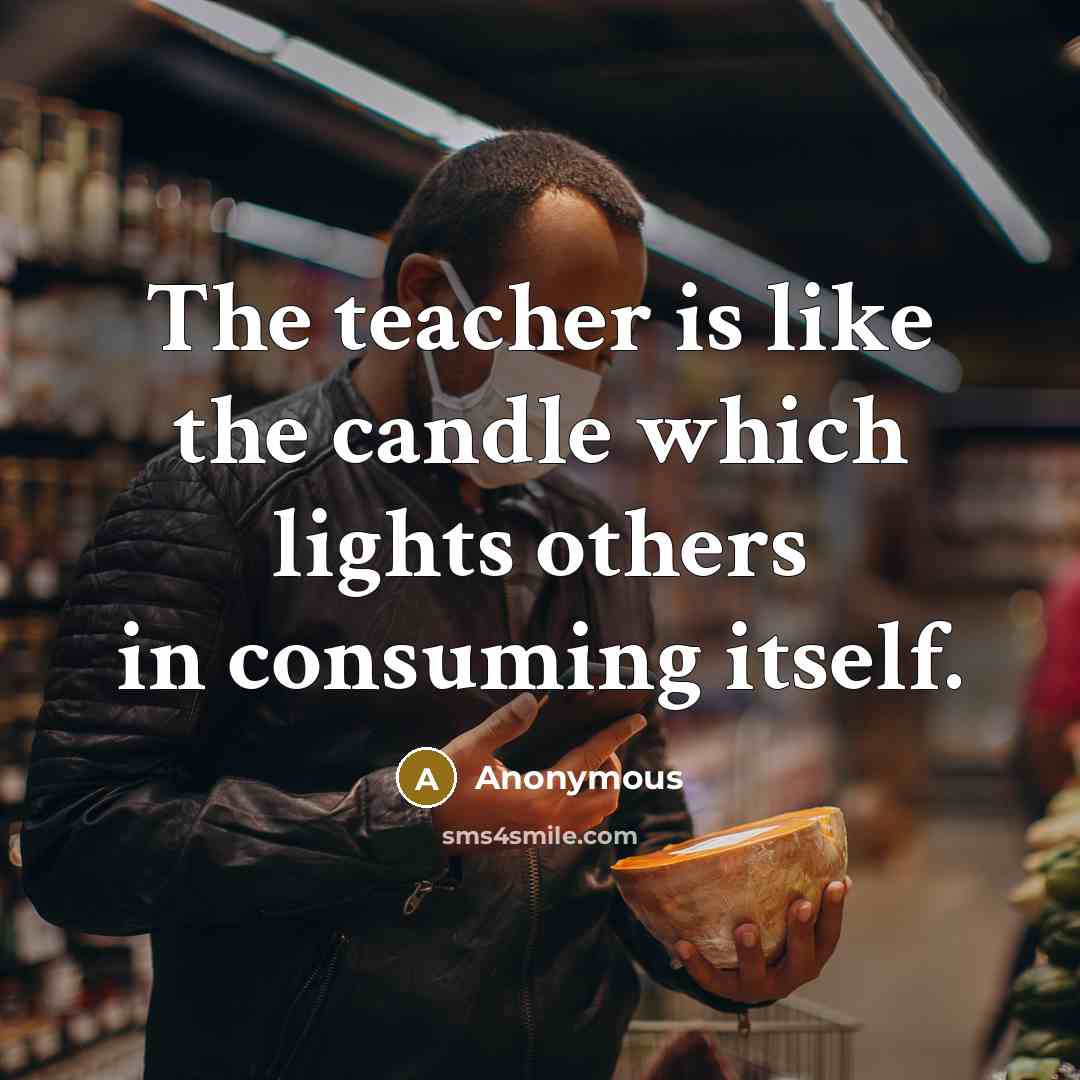“The teacher is like the candle which lights others in…” quote by Anonymous
