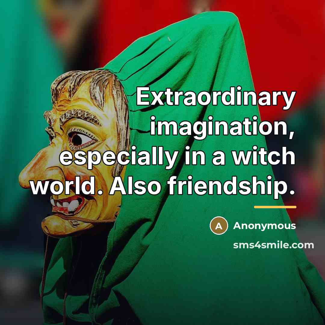 “Extraordinary imagination, especially in a witch world. Also friendship.…” quote by Anonymous