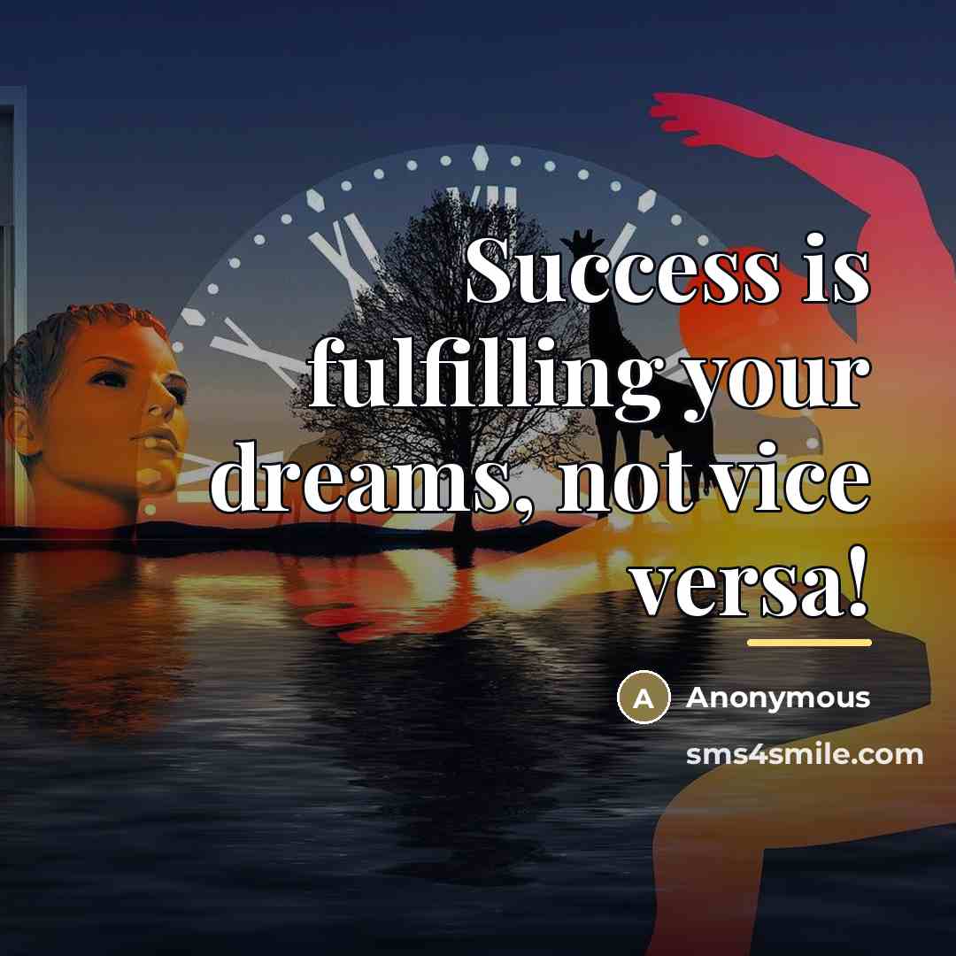 “Success is fulfilling your dreams, not vice versa!…” quote by Anonymous