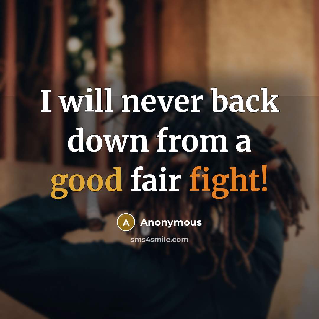 “I will never back down from a good fair fight!” quote by Anonymous