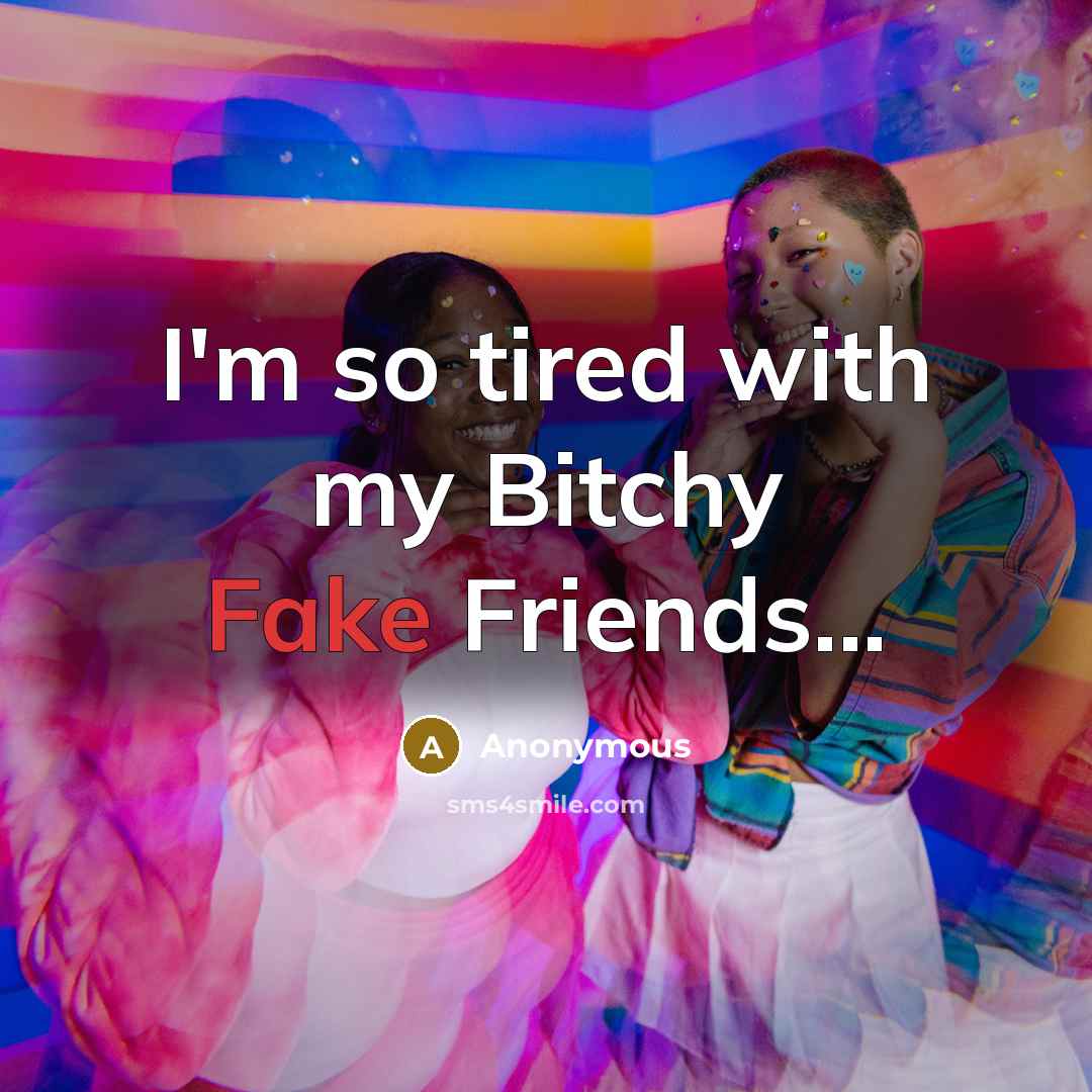 “I'm so tired with my Bitchy Fake Friends...…” quote by Anonymous