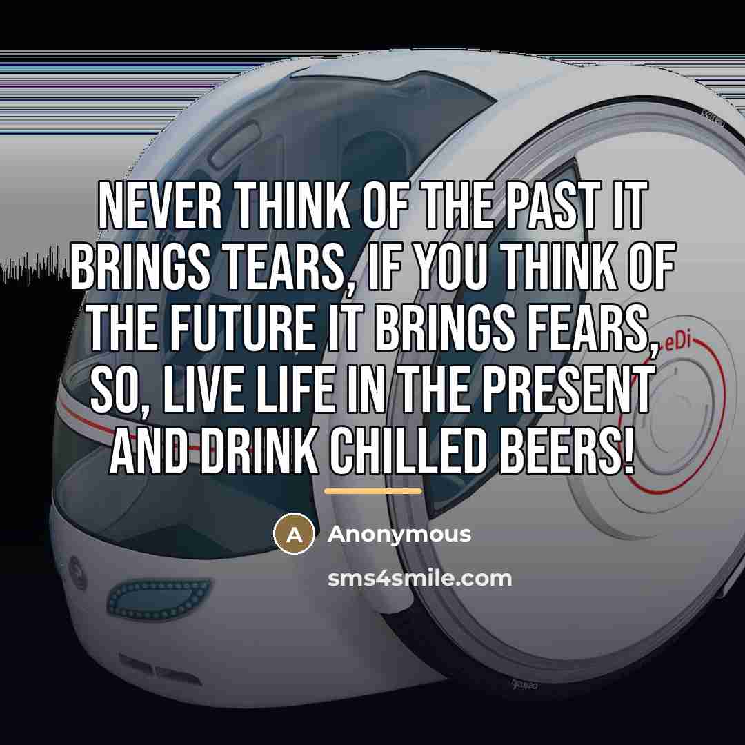 “Never think of the past it brings tears, if you…” quote by Anonymous