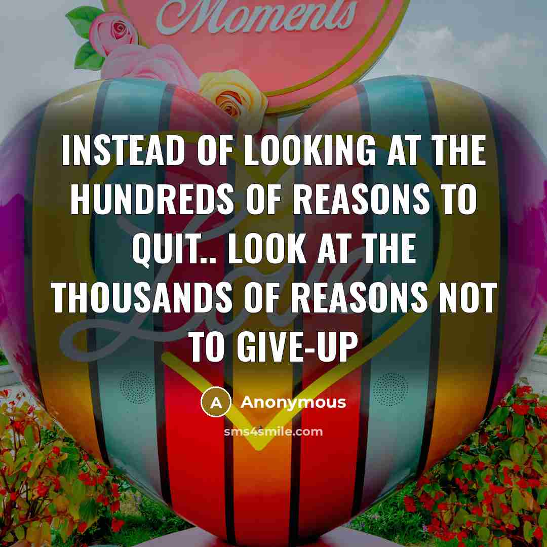 “Instead of looking at the hundreds of reasons to QUIT..…” quote by Anonymous