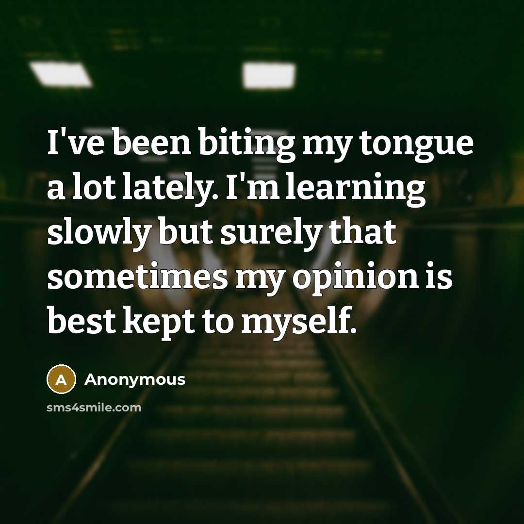 “I've been biting my tongue a lot lately. I'm learning…” quote by Anonymous