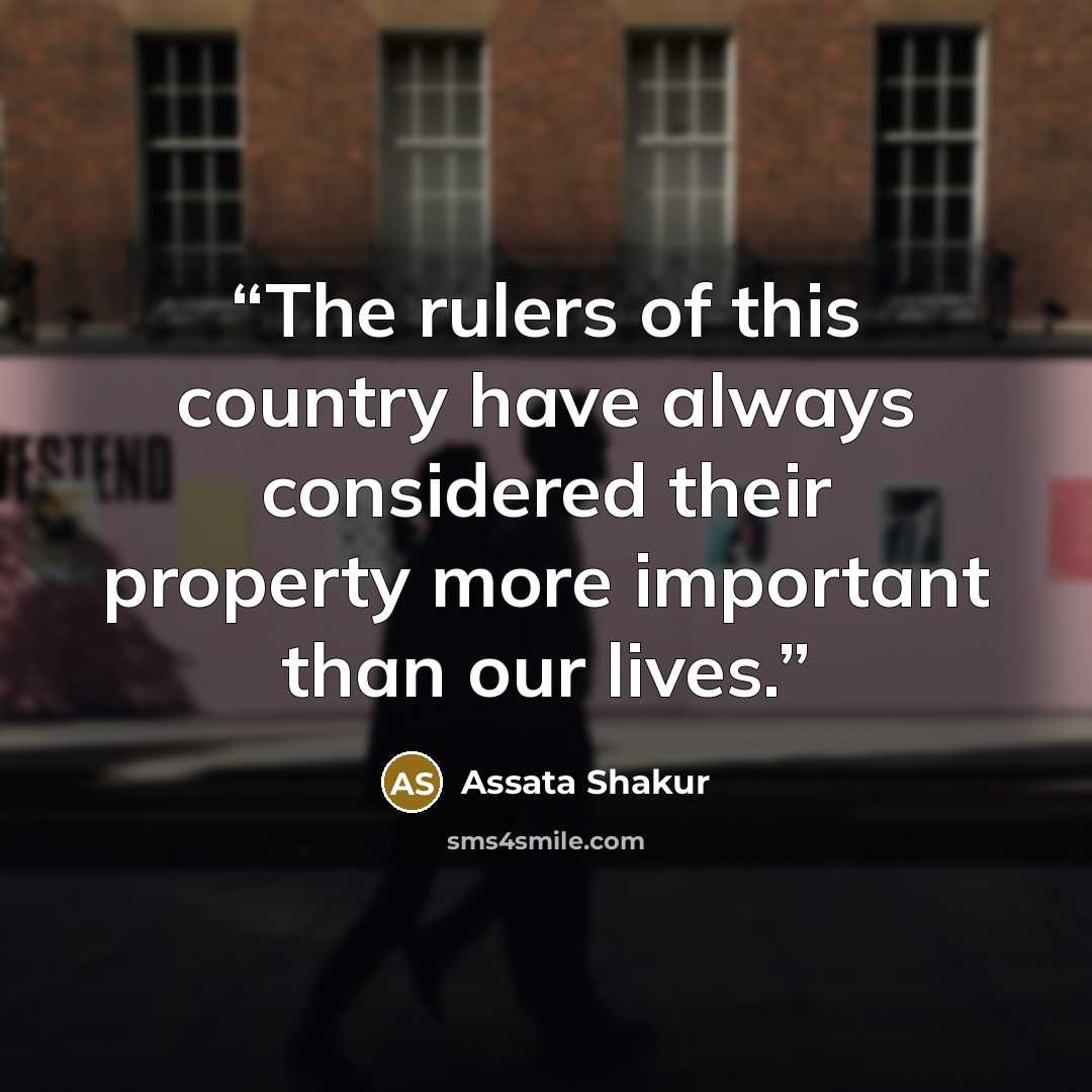 “The rulers of this country have always considered their property more important than our lives.” quote by Assata Shakur