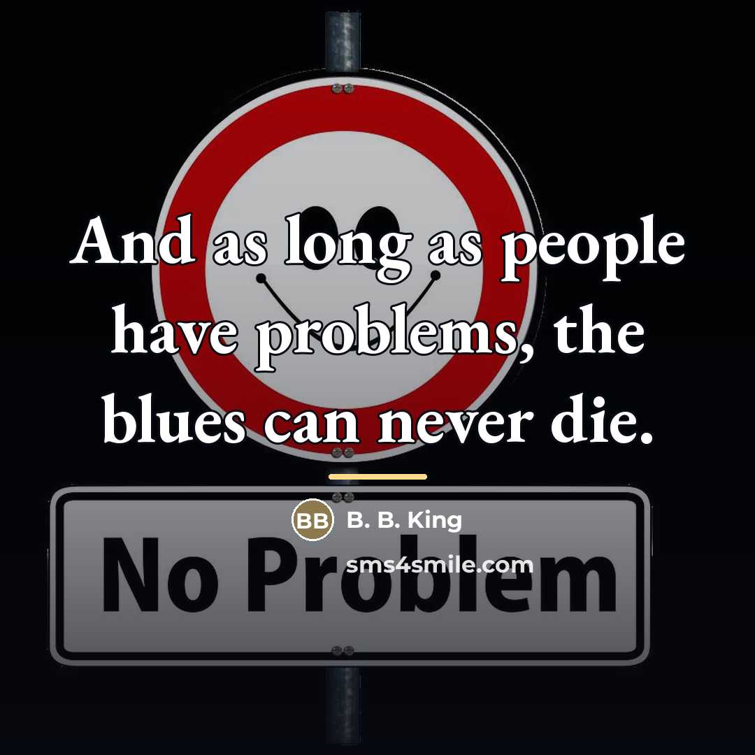 “And as long as people have problems, the blues can…” quote by B. B. King