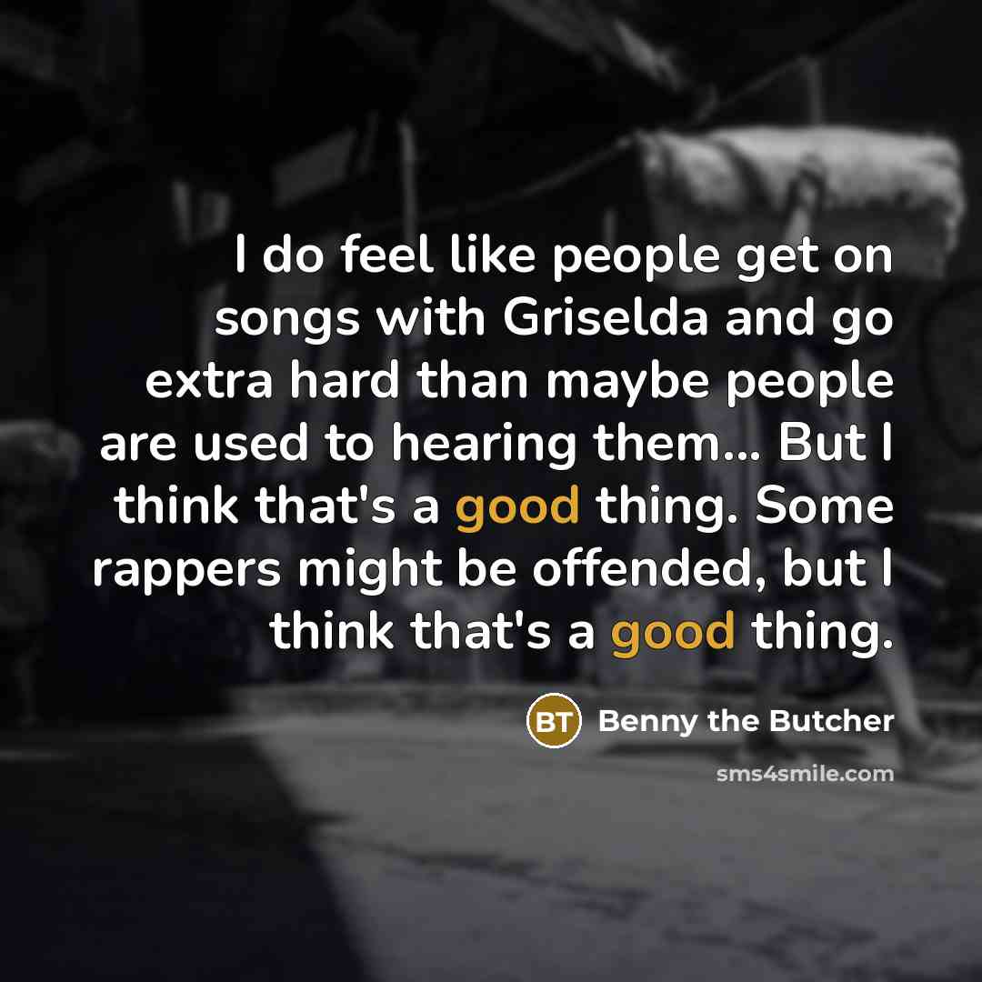 “I do feel like people get on songs with Griselda…” quote by Benny the Butcher