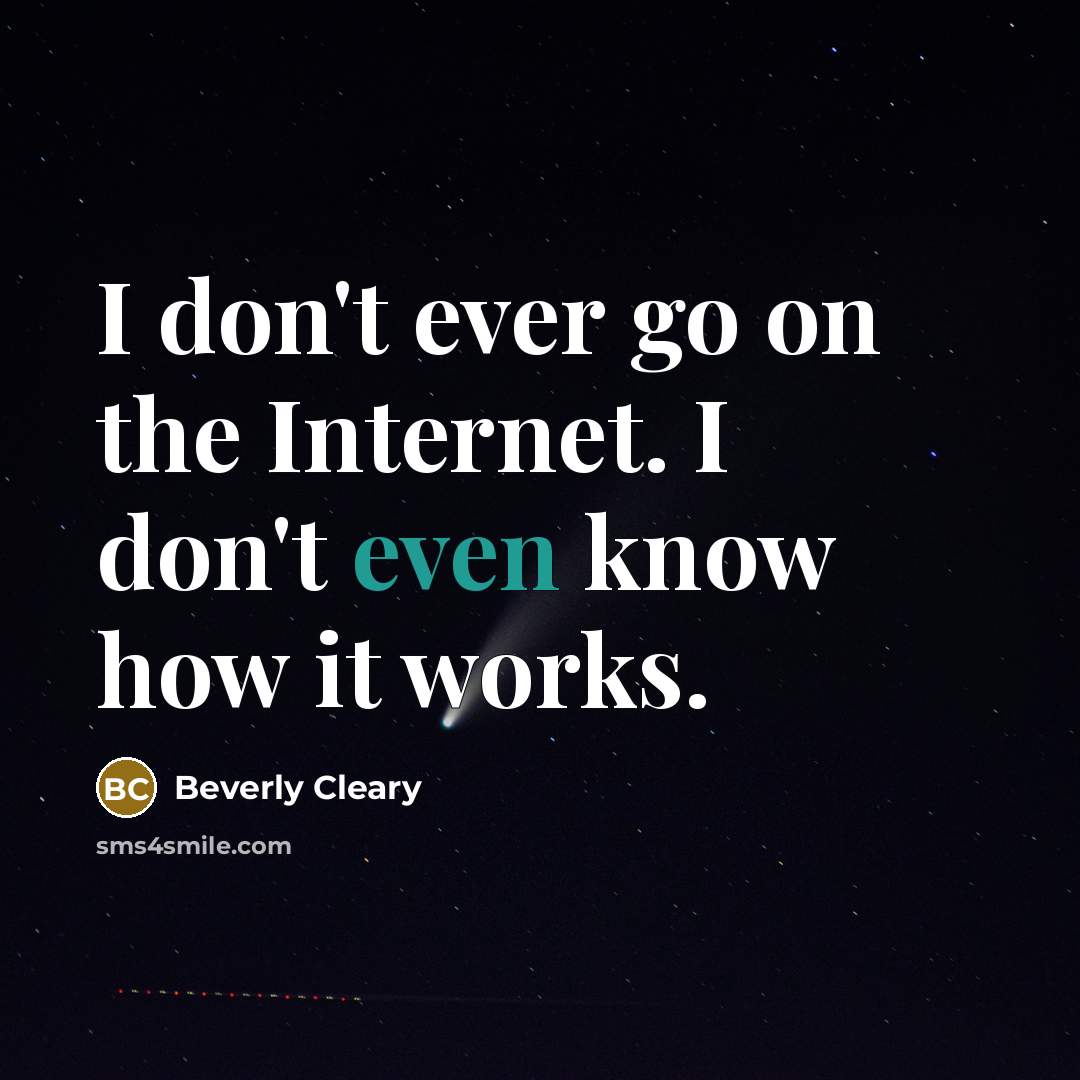 “I don't ever go on the Internet. I don't even…” quote by Beverly Cleary
