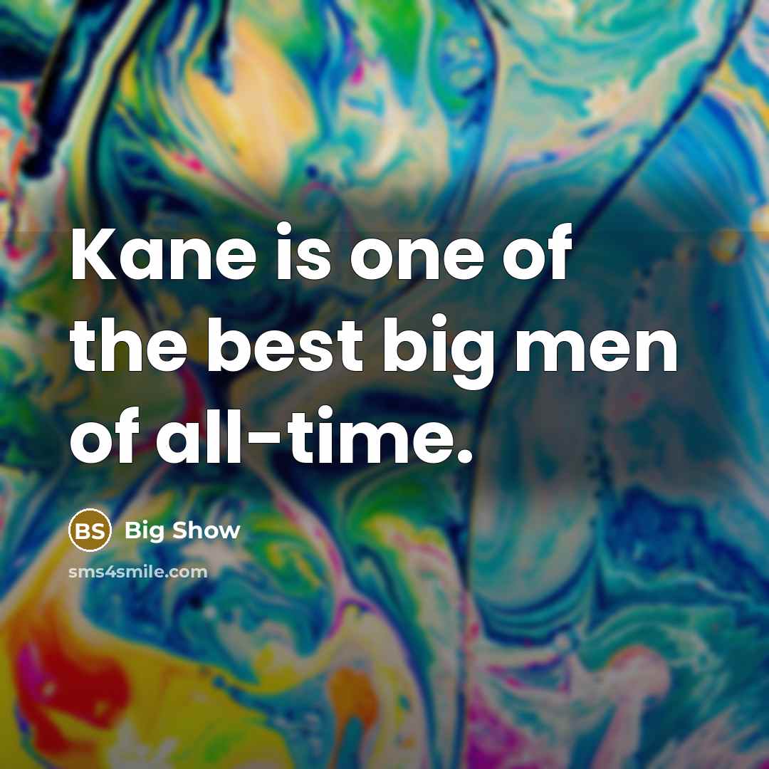 “Kane is one of the best big men of all-time.…” quote by Big Show