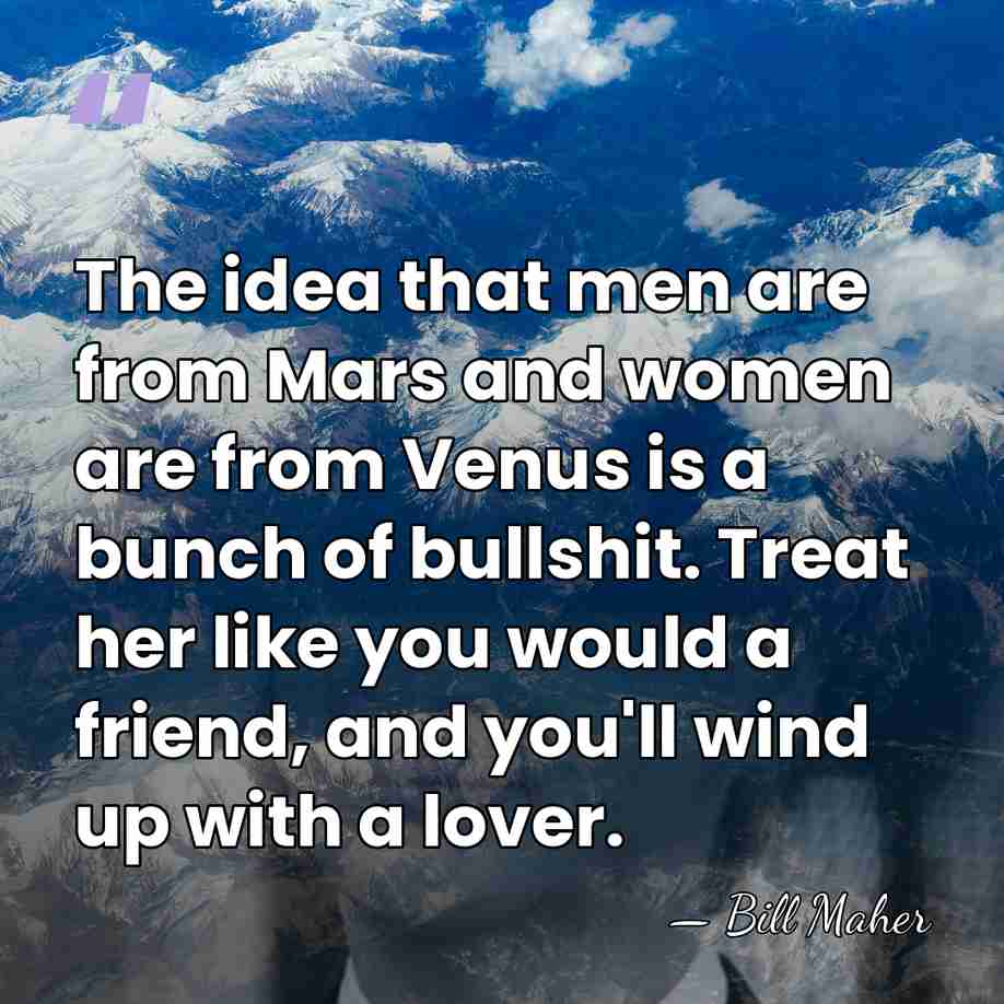 The idea that men are from Mars and women are from Venus&hellip; - Bill Maher