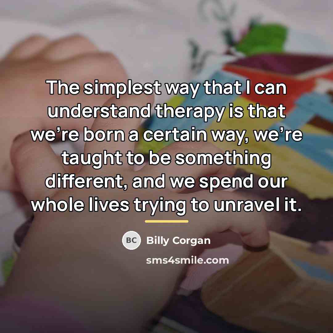 “The simplest way that I can understand therapy is that…” quote by Billy Corgan