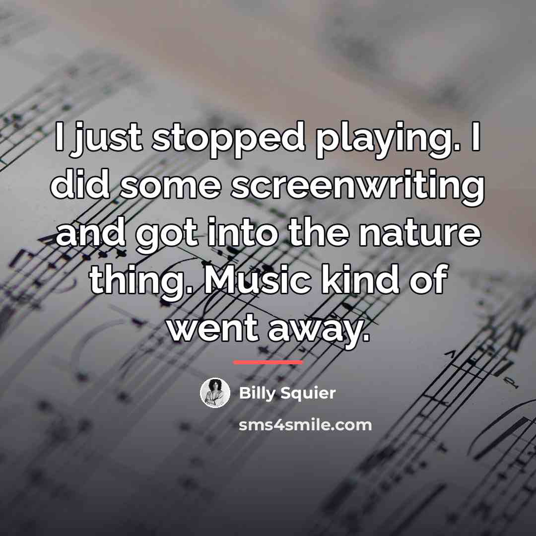 “I just stopped playing. I did some screenwriting and got…” quote by Billy Squier