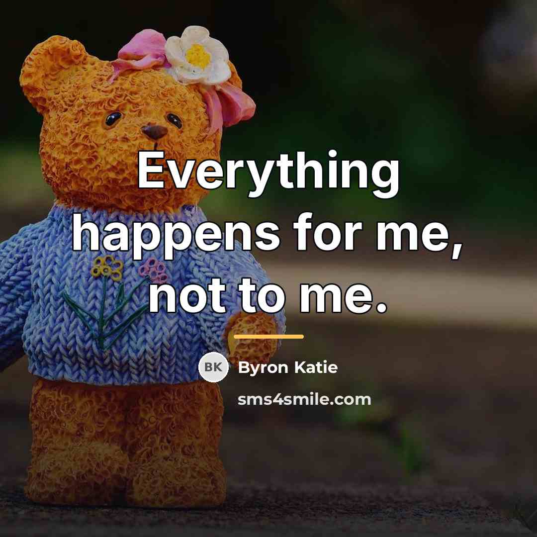 “Everything happens for me, not to me.…” quote by Byron Katie