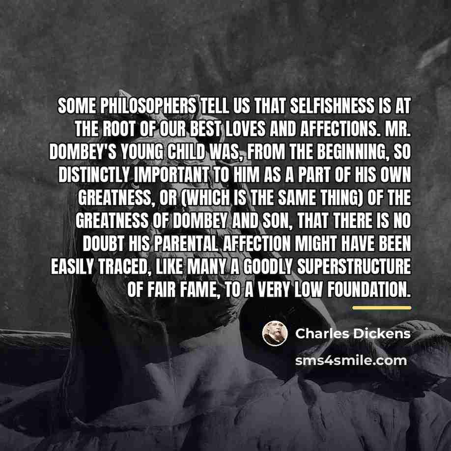 “Some philosophers tell us that selfishness is at the root…” quote by Charles Dickens