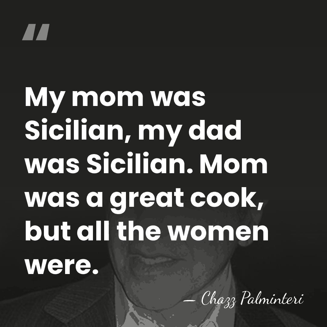 My mom was Sicilian, my dad was Sicilian. Mom was a great&hellip; - Chazz Palminteri