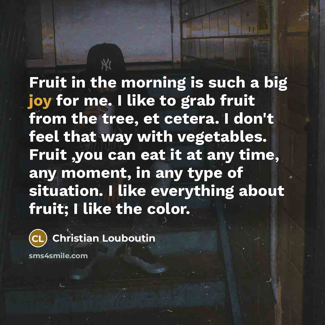 “Fruit in the morning is such a big joy for…” quote by Christian Louboutin