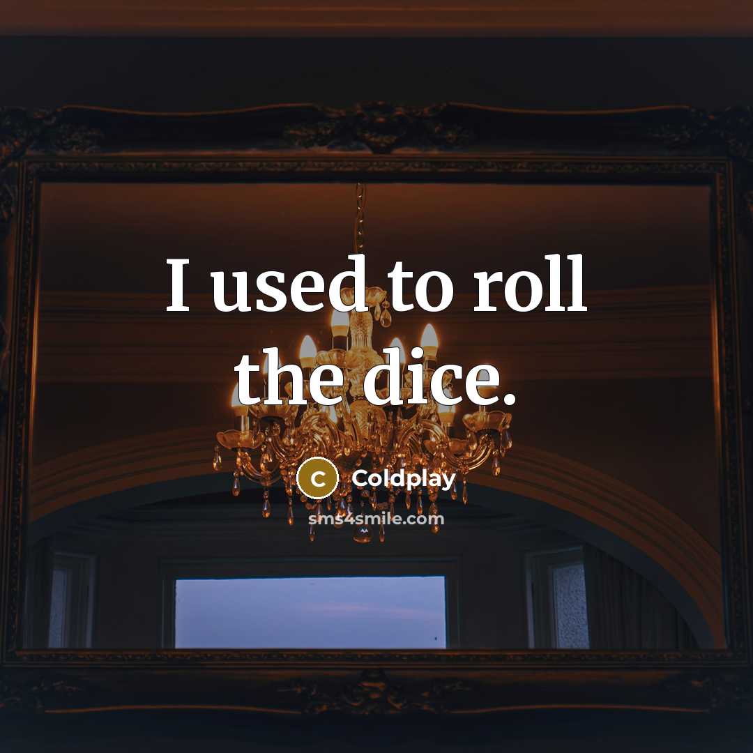 “I used to roll the dice.” quote by Coldplay