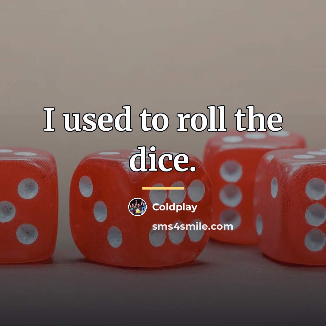“I used to roll the dice.…” quote by Coldplay