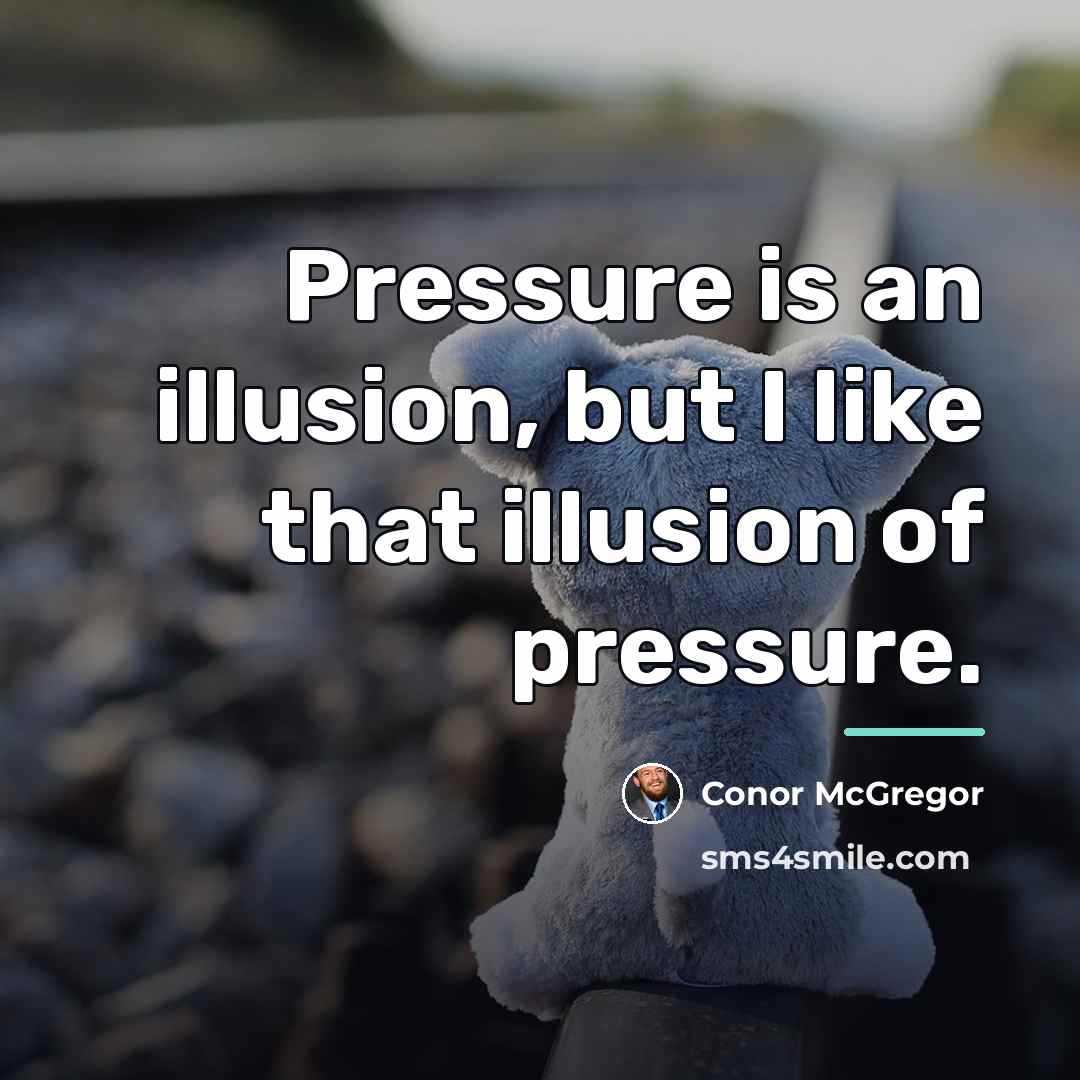 “Pressure is an illusion, but I like that illusion of…” quote by Conor McGregor