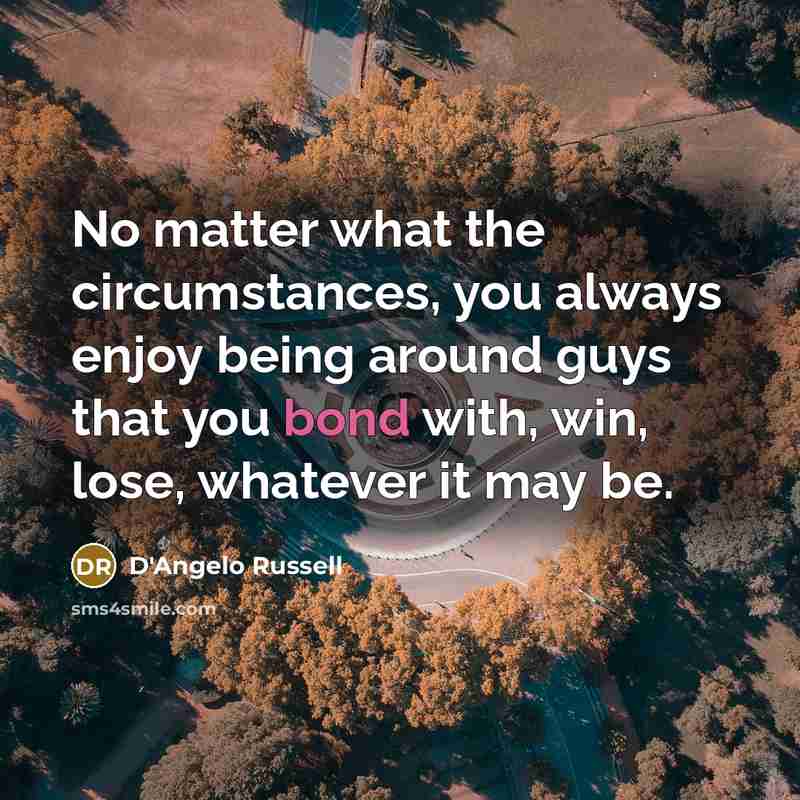 “No matter what the circumstances, you always enjoy being around…” quote by D'Angelo Russell
