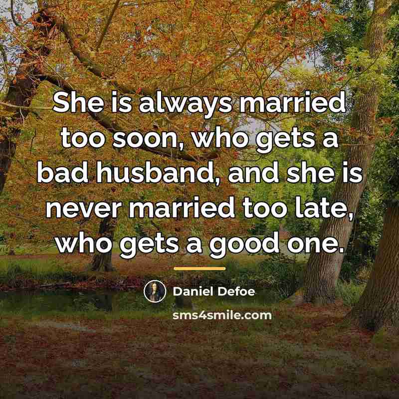 “She is always married too soon, who gets a bad…” quote by Daniel Defoe