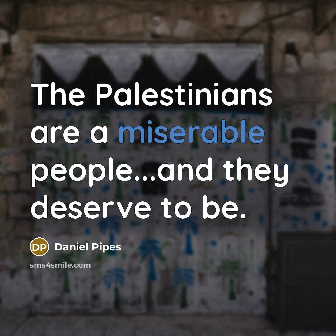 “The Palestinians are a miserable people...and they deserve to be.…” quote by Daniel Pipes