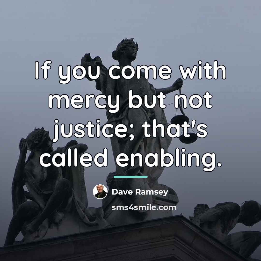 “If you come with mercy but not justice; that's called…” quote by Dave Ramsey