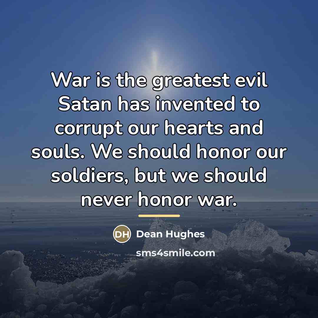 “War is the greatest evil Satan has invented to corrupt…” quote by Dean Hughes