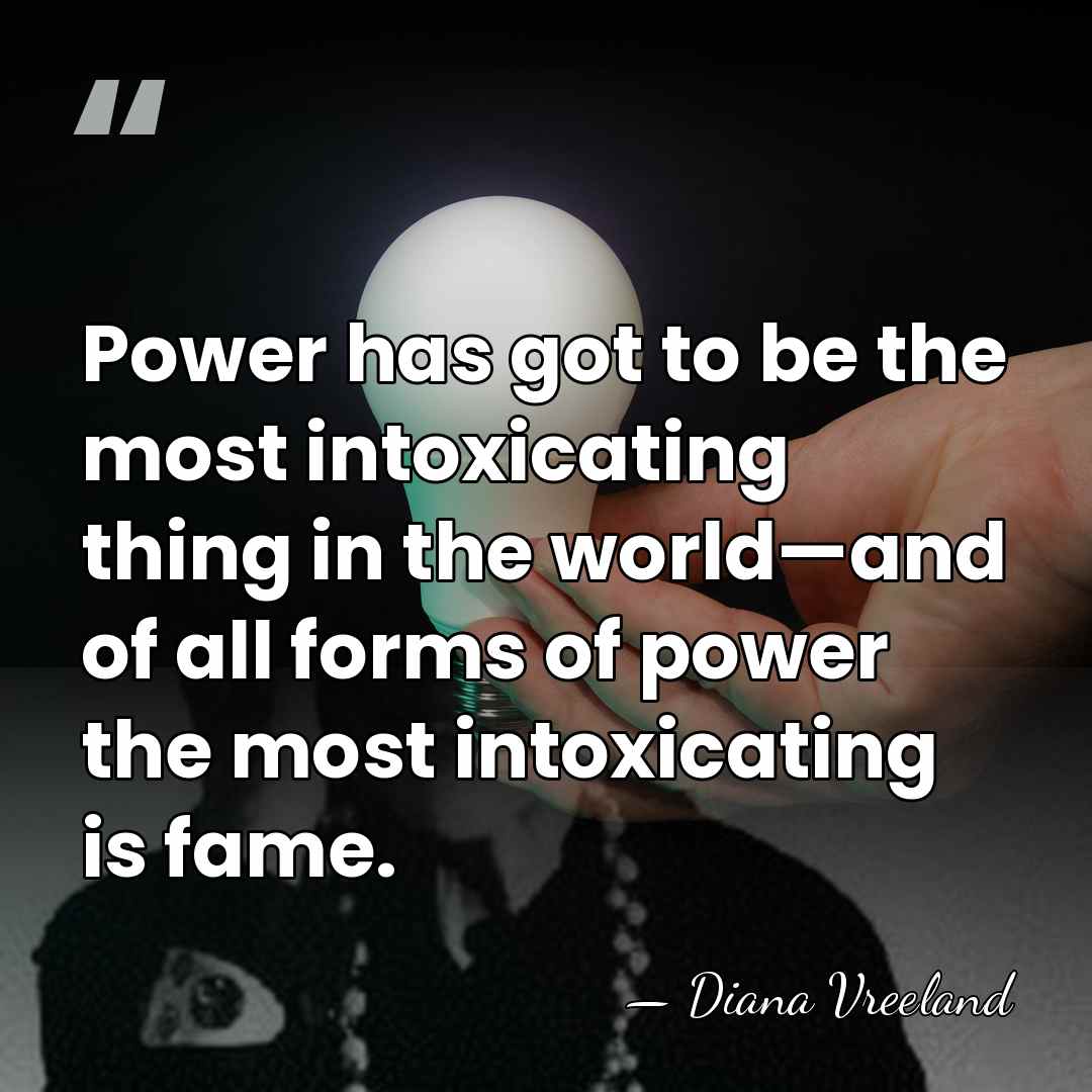 Power has got to be the most intoxicating thing in the world—and&hellip; - Diana Vreeland