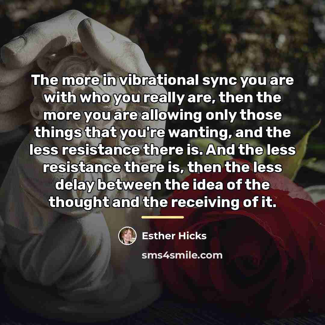 “The more in vibrational sync you are with who you…” quote by Esther Hicks