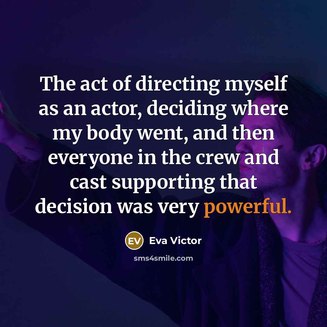 “The act of directing myself as an actor, deciding where…” quote by Eva Victor