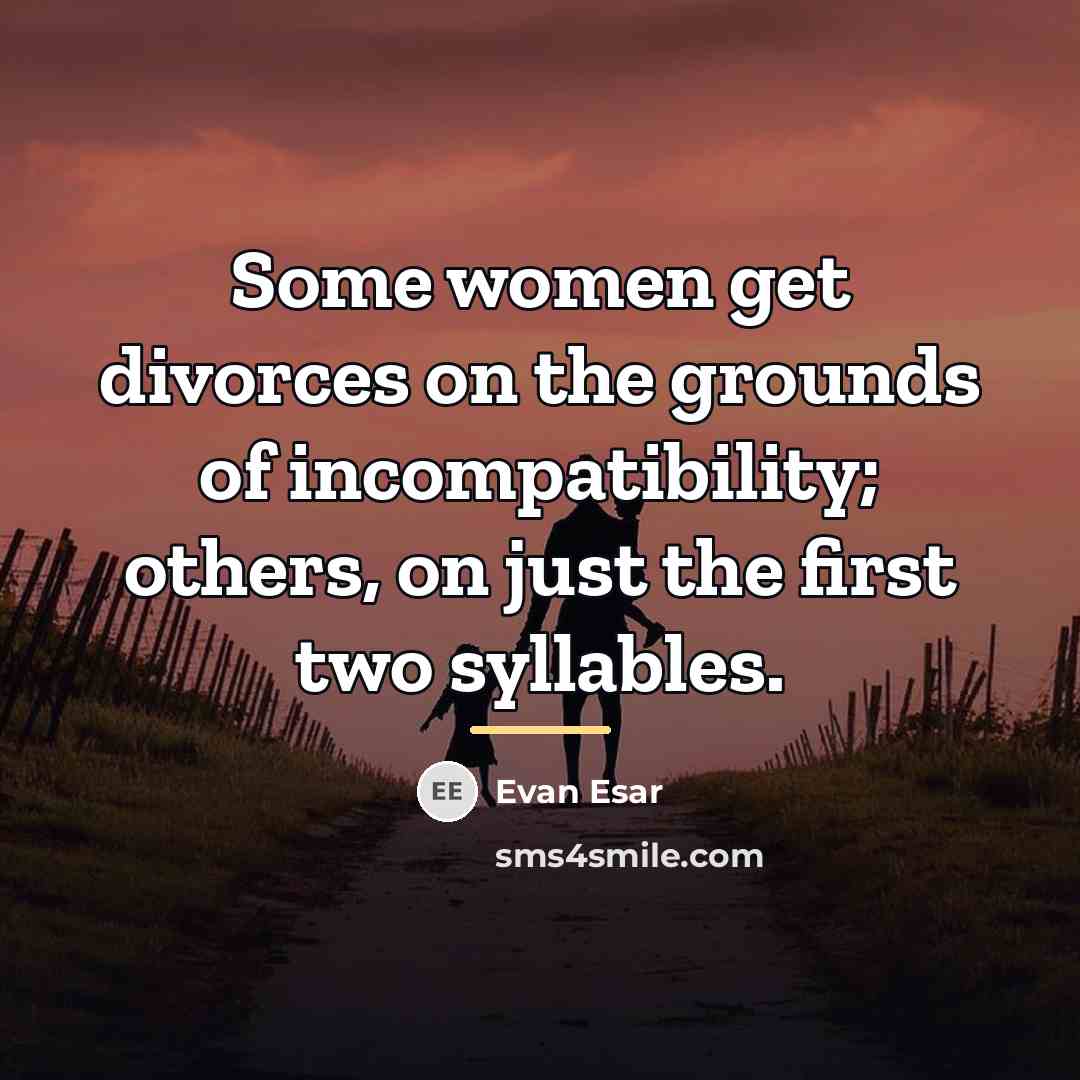 “Some women get divorces on the grounds of incompatibility; others,…” quote by Evan Esar