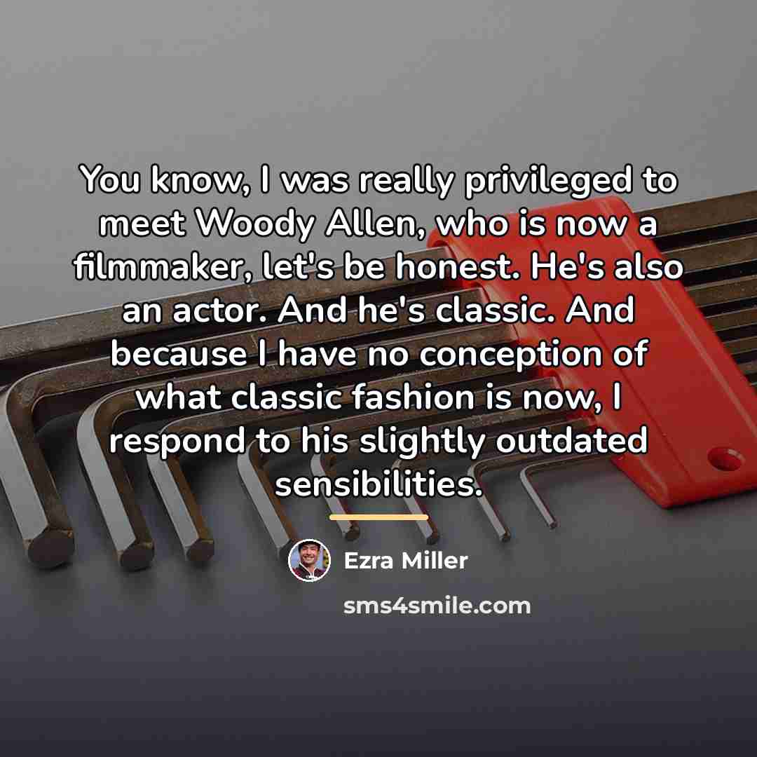“You know, I was really privileged to meet Woody Allen,…” quote by Ezra Miller
