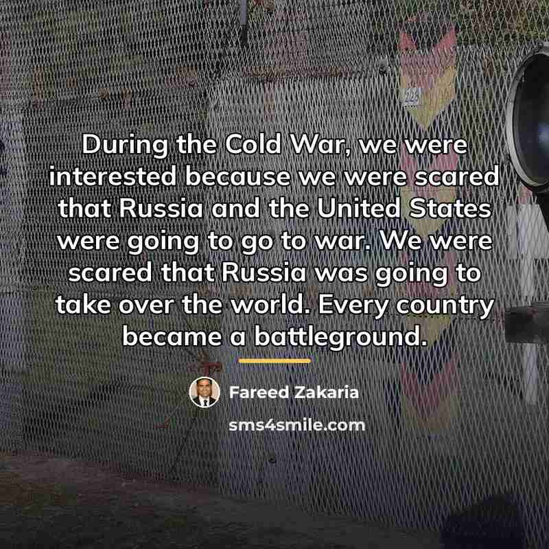 “During the Cold War, we were interested because we were…” quote by Fareed Zakaria
