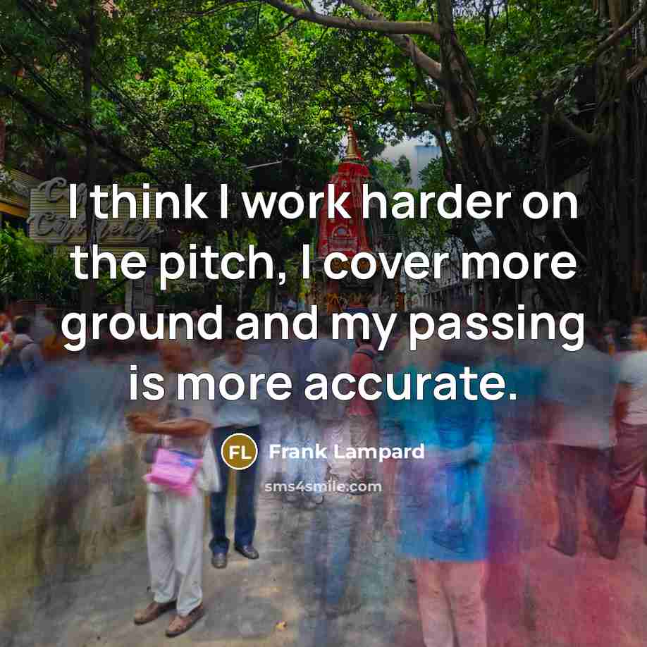 “I think I work harder on the pitch, I cover…” quote by Frank Lampard