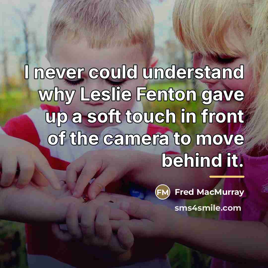 “I never could understand why Leslie Fenton gave up a…” quote by Fred MacMurray