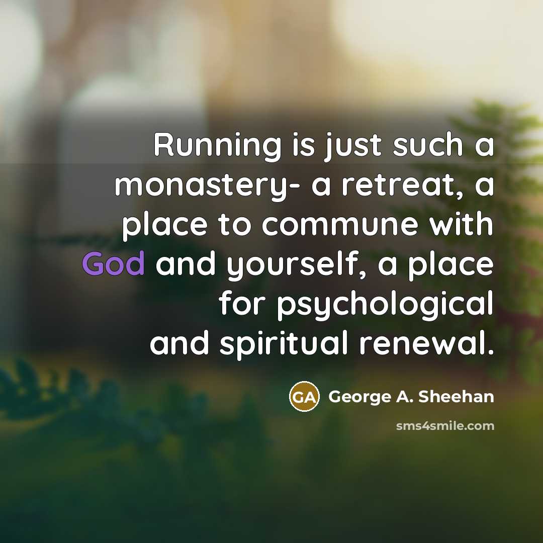 “Running is just such a monastery- a retreat, a place…” quote by George A. Sheehan