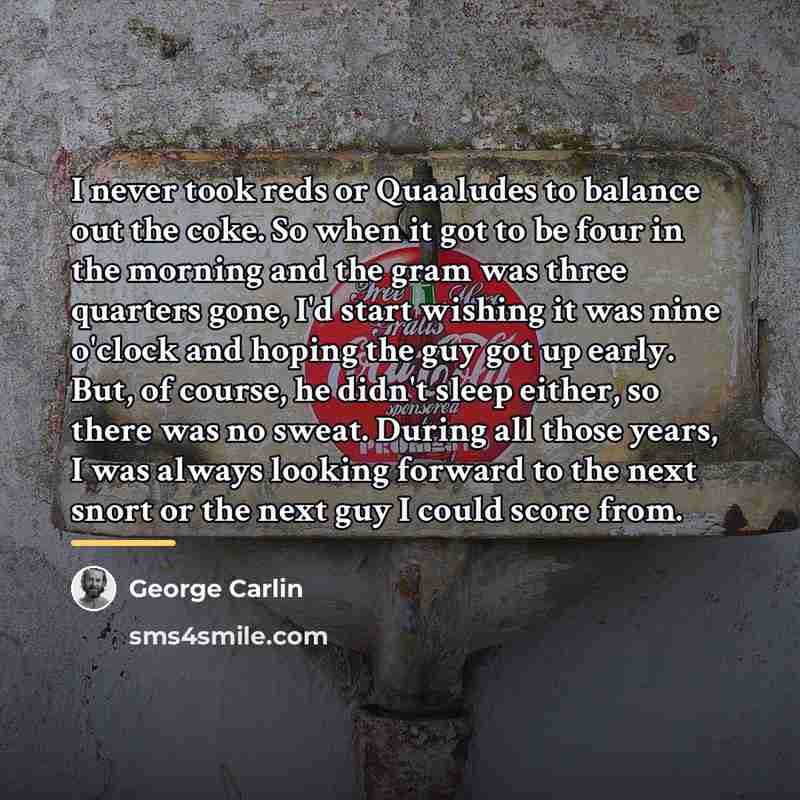 “I never took reds or Quaaludes to balance out the…” quote by George Carlin
