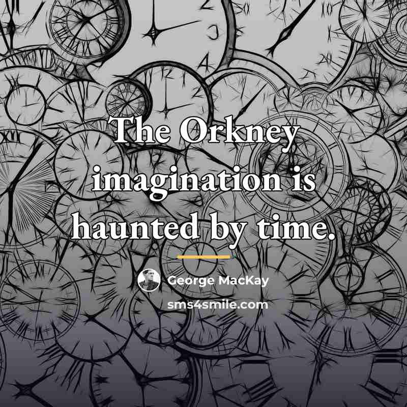 “The Orkney imagination is haunted by time.…” quote by George MacKay