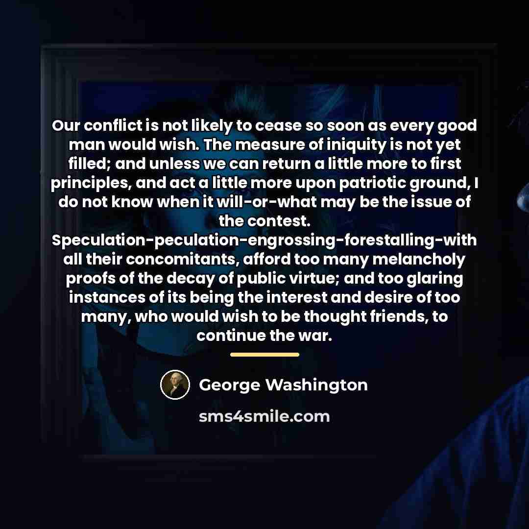 “Our conflict is not likely to cease so soon as…” quote by George Washington