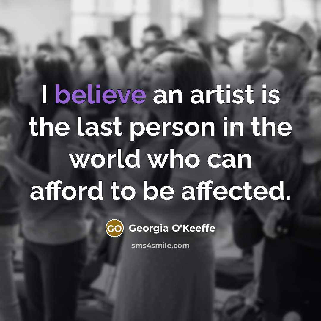“I believe an artist is the last person in the…” quote by Georgia O'Keeffe