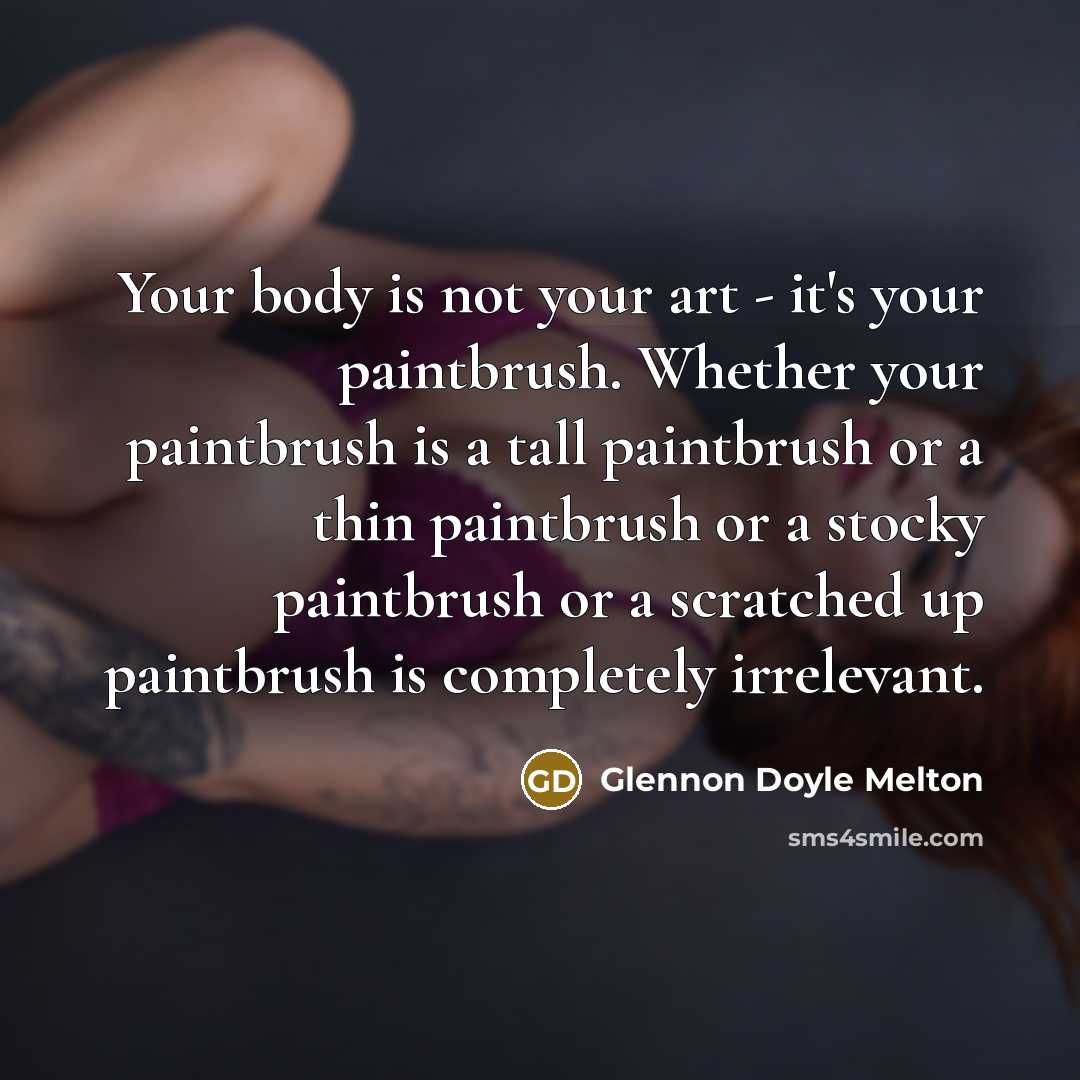 “Your body is not your art - it's your paintbrush.…” quote by Glennon Doyle Melton