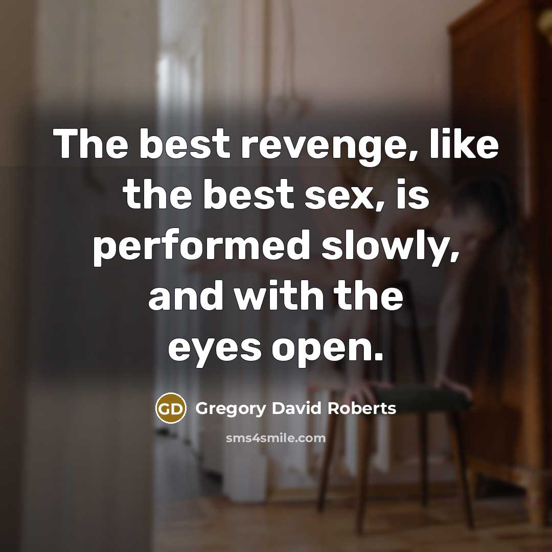 “The best revenge, like the best sex, is performed slowly,…” quote by Gregory David Roberts