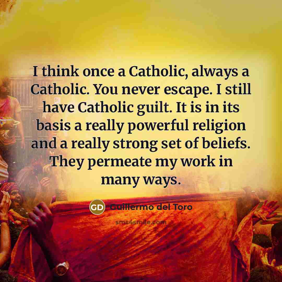 “I think once a Catholic, always a Catholic. You never…” quote by Guillermo del Toro