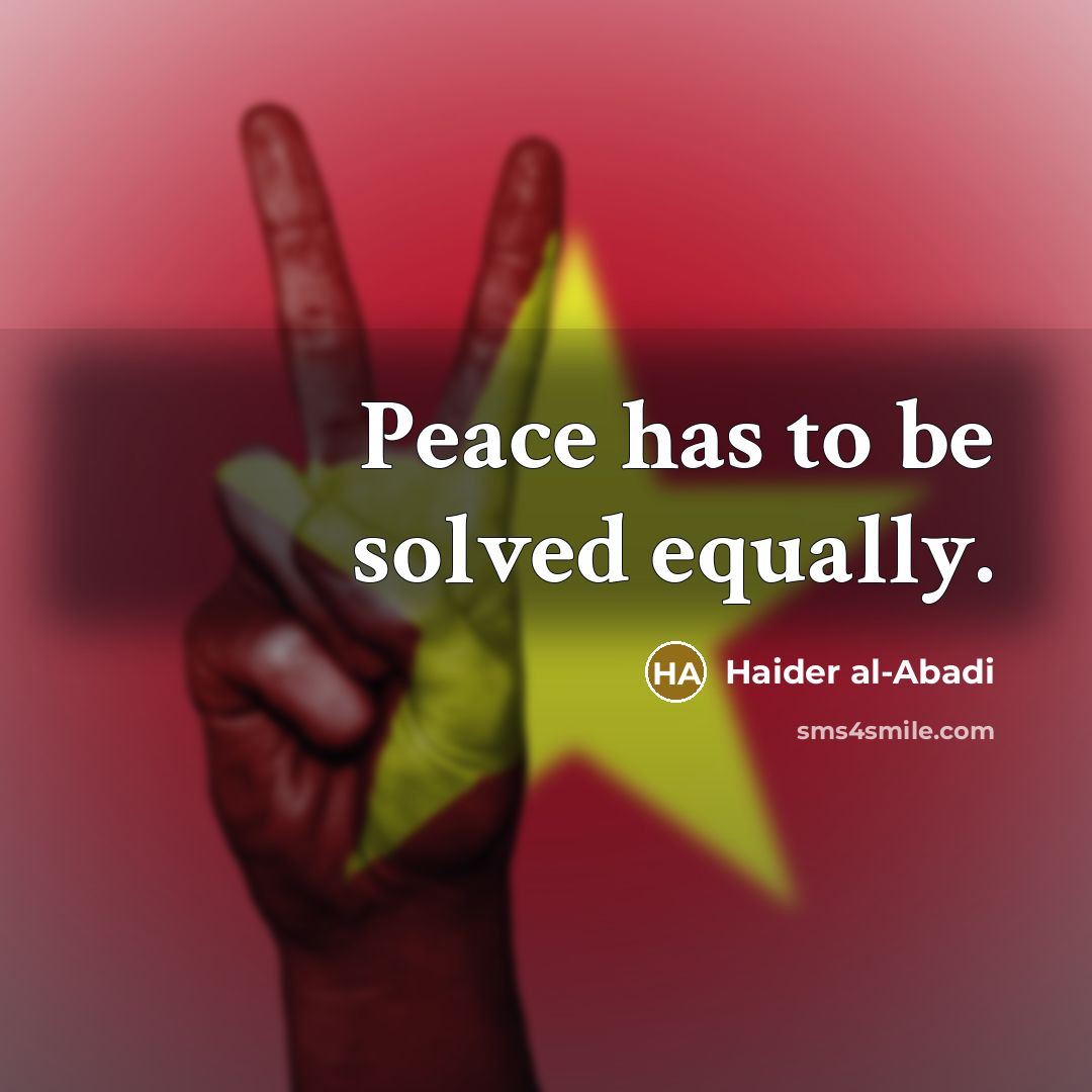 “Peace has to be solved equally.…” quote by Haider al-Abadi