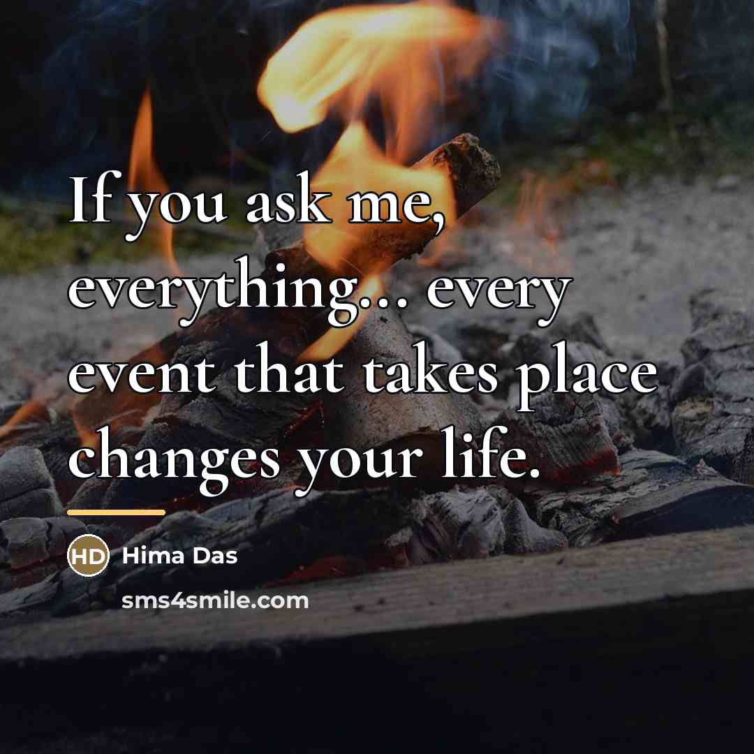 “If you ask me, everything... every event that takes place…” quote by Hima Das