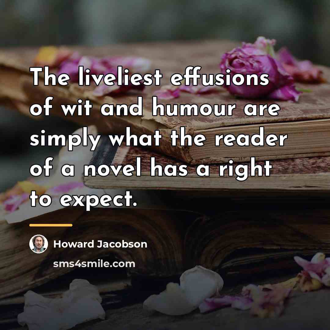 “The liveliest effusions of wit and humour are simply what…” quote by Howard Jacobson